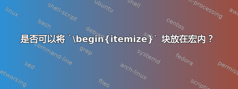 是否可以将 `\begin{itemize}` 块放在宏内？