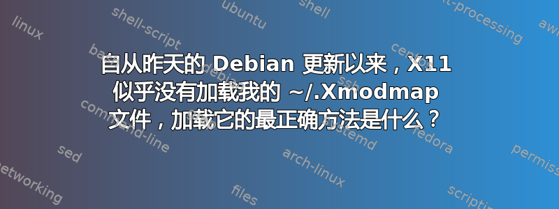 自从昨天的 Debian 更新以来，X11 似乎没有加载我的 ~/.Xmodmap 文件，加载它的最正确方法是什么？