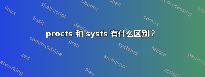 procfs 和 sysfs 有什么区别？