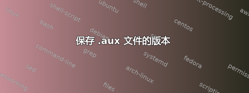 保存 .aux 文件的版本