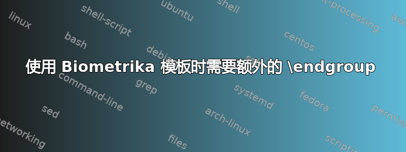 使用 Biometrika 模板时需要额外的 \endgroup