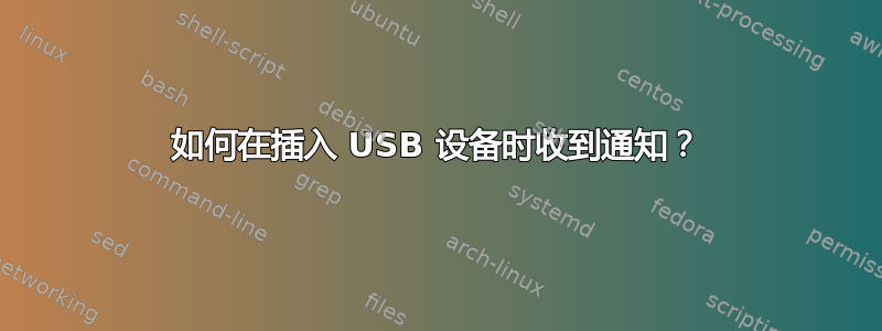 如何在插入 USB 设备时收到通知？