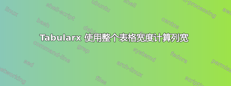 Tabularx 使用整个表格宽度计算列宽