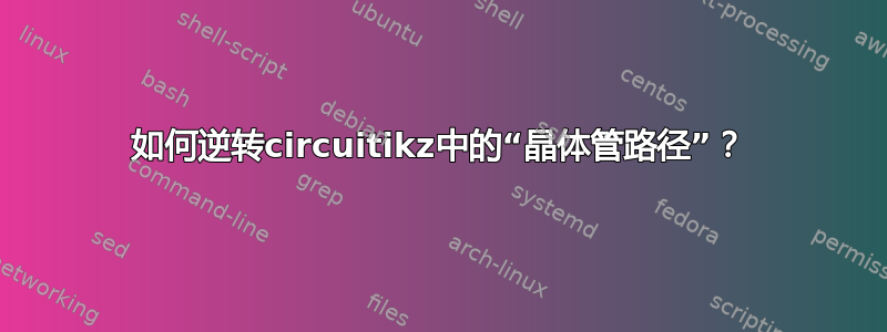 如何逆转circuitikz中的“晶体管路径”？