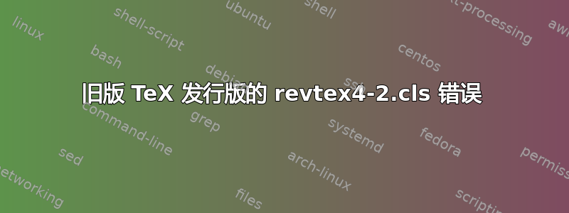 旧版 TeX 发行版的 revtex4-2.cls 错误