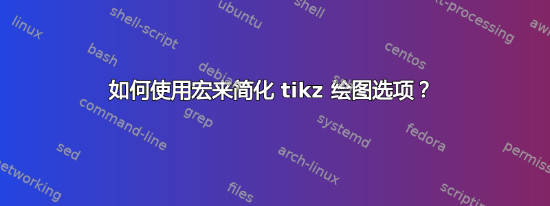 如何使用宏来简化 tikz 绘图选项？