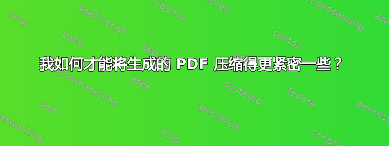 我如何才能将生成的 PDF 压缩得更紧密一些？