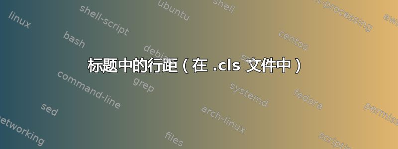 标题中的行距（在 .cls 文件中）