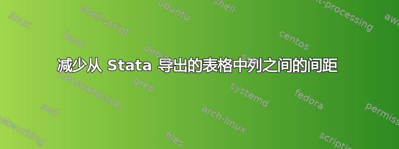 减少从 Stata 导出的表格中列之间的间距