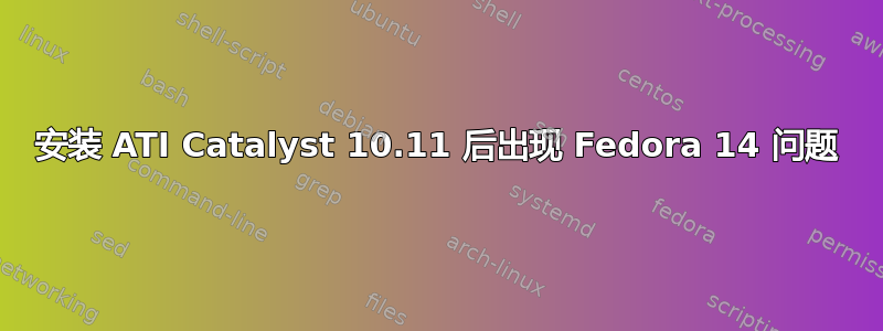 安装 ATI Catalyst 10.11 后出现 Fedora 14 问题