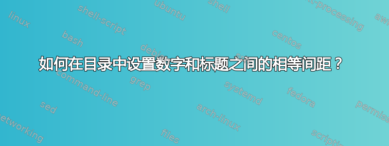 如何在目录中设置数字和标题之间的相等间距？