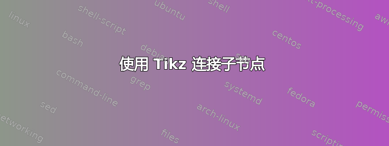 使用 Tikz 连接子节点