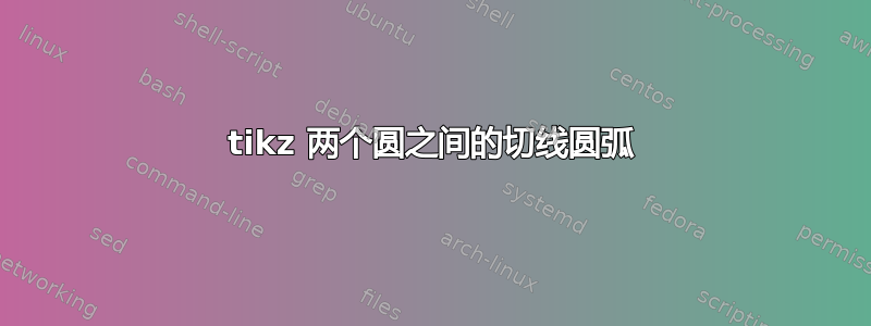 tikz 两个圆之间的切线圆弧