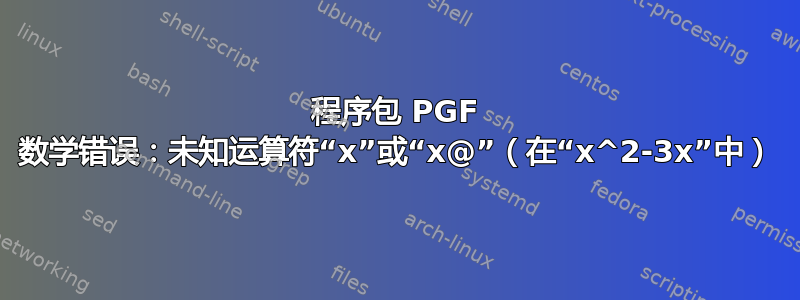 程序包 PGF 数学错误：未知运算符“x”或“x@”（在“x^2-3x”中）