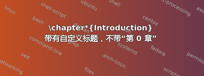 \chapter*{Introduction} 带有自定义标题，不带“第 0 章”