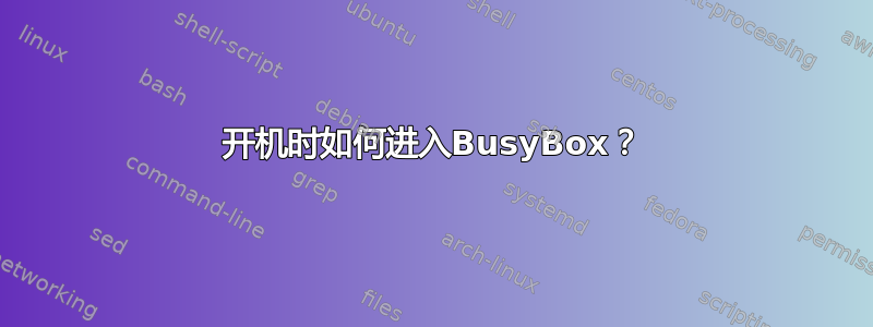 开机时如何进入BusyBox？