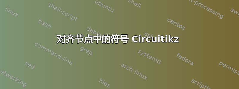 对齐节点中的符号 Circuitikz