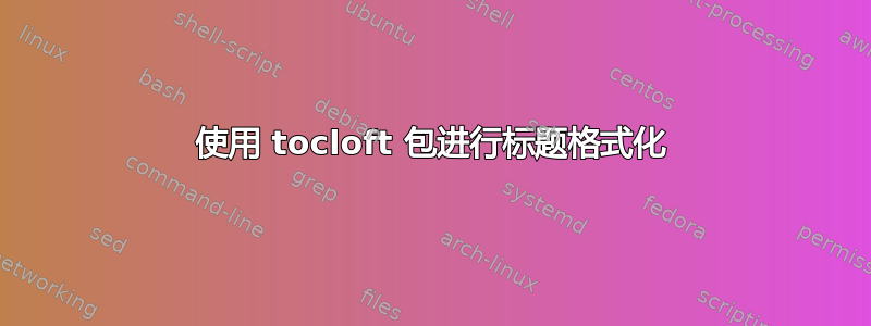 使用 tocloft 包进行标题格式化