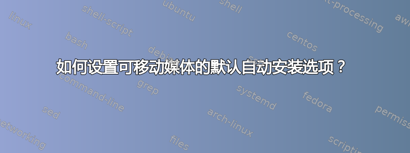 如何设置可移动媒体的默认自动安装选项？