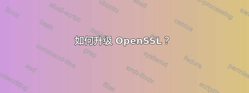 如何升级 OpenSSL？