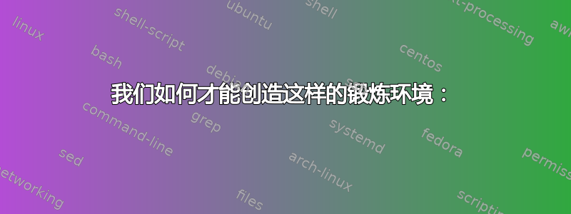 我们如何才能创造这样的锻炼环境：