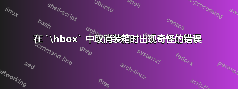 在 `\hbox` 中取消装箱时出现奇怪的错误