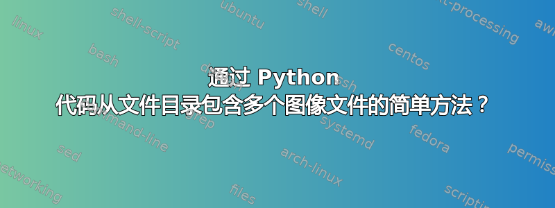 通过 Python 代码从文件目录包含多个图像文件的简单方法？