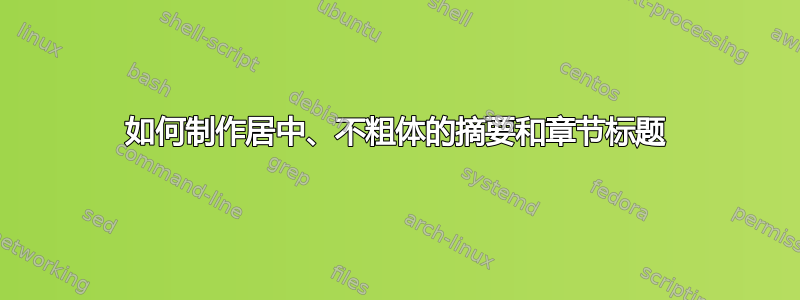 如何制作居中、不粗体的摘要和章节标题