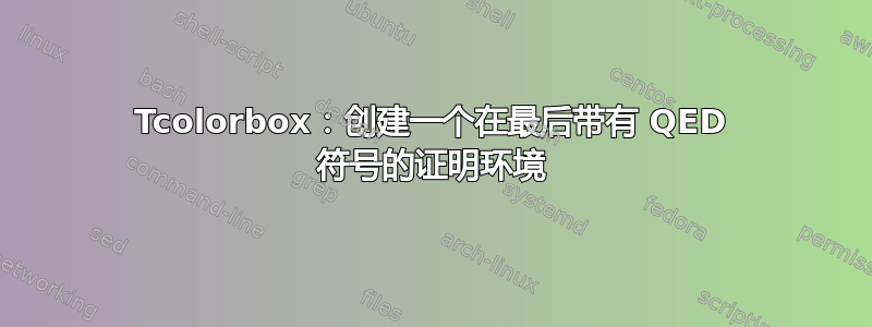 Tcolorbox：创建一个在最后带有 QED 符号的证明环境