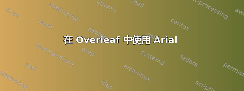 在 Overleaf 中使用 Arial