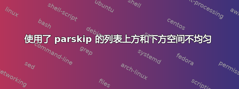 使用了 parskip 的列表上方和下方空间不均匀