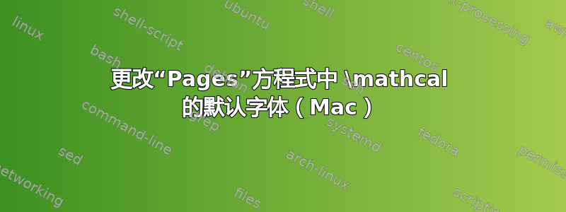 更改“Pages”方程式中 \mathcal 的默认字体（Mac）