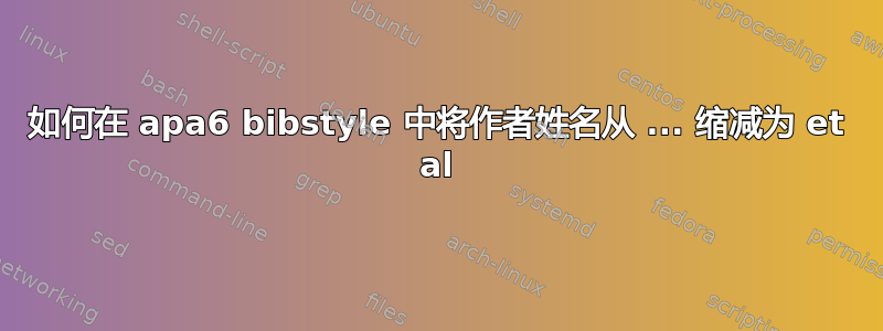 如何在 apa6 bibstyle 中将作者姓名从 ... 缩减为 et al