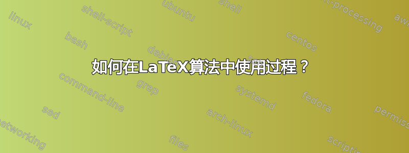 如何在LaTeX算法中使用过程？