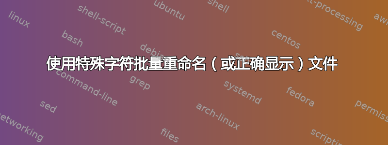 使用特殊字符批量重命名（或正确显示）文件