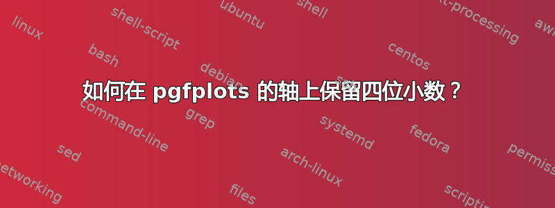 如何在 pgfplots 的轴上保留四位小数？