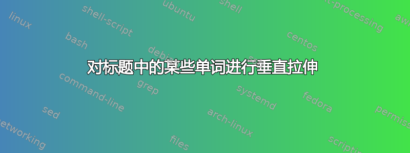 对标题中的某些单词进行垂直拉伸