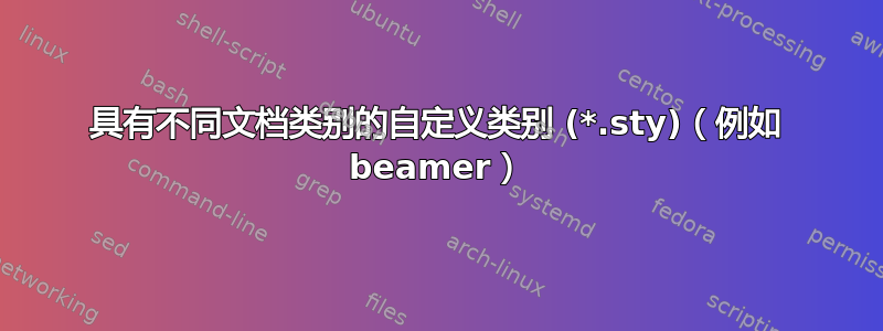 具有不同文档类别的自定义类别 (*.sty)（例如 beamer）