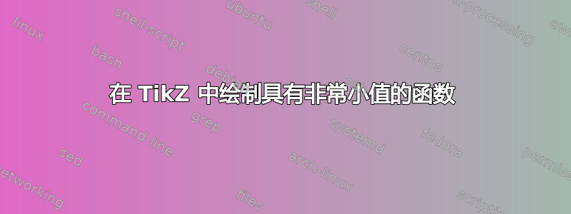 在 TikZ 中绘制具有非常小值的函数