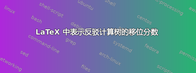 LaTeX 中表示反驳计算树的移位分数