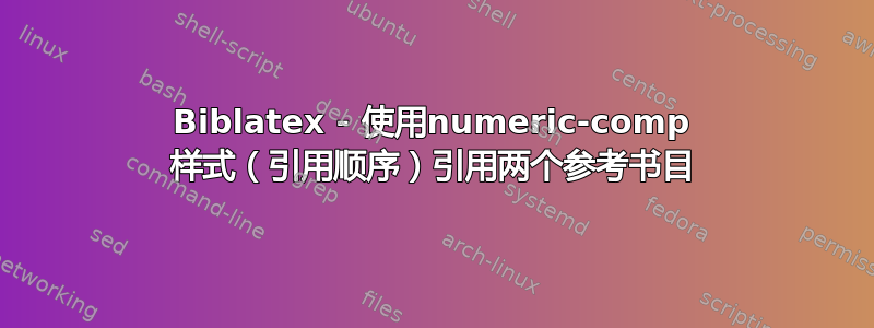 Biblatex - 使用numeric-comp 样式（引用顺序）引用两个参考书目