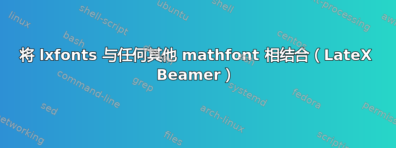 将 lxfonts 与任何其他 mathfont 相结合（LateX Beamer）