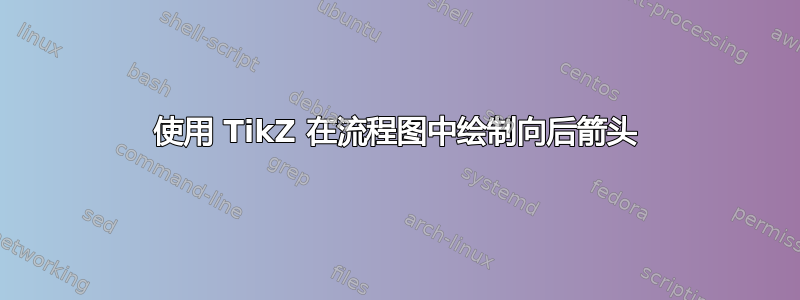 使用 TikZ 在流程图中绘制向后箭头