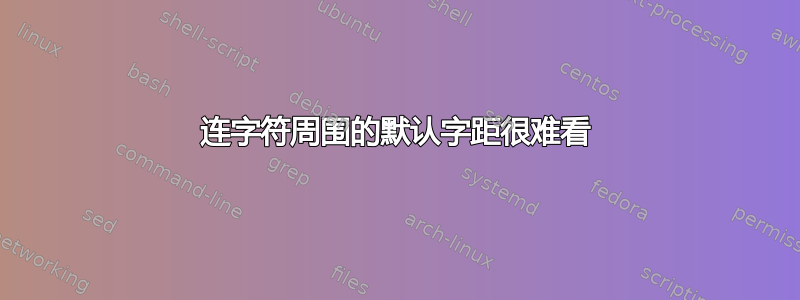 连字符周围的默认字距很难看