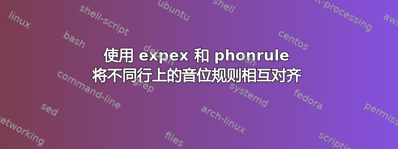 使用 expex 和 phonrule 将不同行上的音位规则相互对齐