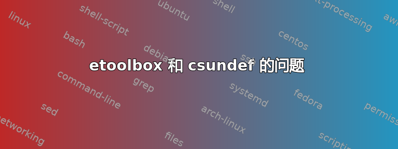 etoolbox 和 csundef 的问题