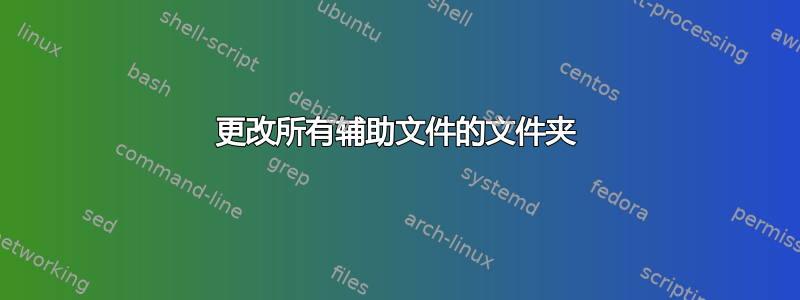 更改所有辅助文件的文件夹