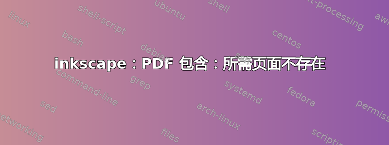 inkscape：PDF 包含：所需页面不存在 