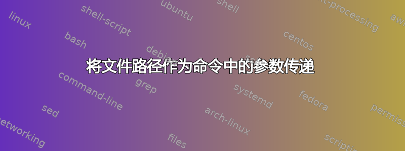 将文件路径作为命令中的参数传递