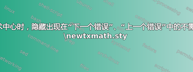 在使用技术中心时，隐藏出现在“下一个错误”、“上一个错误”中的不需要的文件 \newtxmath.sty